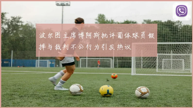 波尔图主席博阿斯批评葡体球员假摔与裁判不公行为引发热议
